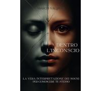 DENTRO L'INCONSCIO: La Vera Interpretazione Dei Sogni Per Conoscere Te Stesso (Libri su come elevare la propria autostima, potenziare la forza di ... la mindfulness e avere meritato successo)