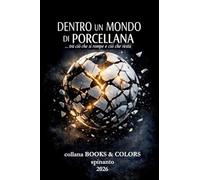 DENTRO UN MONDO DI PORCELANA ...tra ciò che si rompe e ciò che resta (Books & Colors)