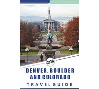 DENVER, BOULDER AND COLORADO TRAVEL GUIDE 2026: Explore the Rockies, Top Attractions, Mountain Towns, Scenic Byways, Cultural Landmarks, Local Cuisine, and Outdoor Adventures