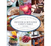 Denver & Boulder Chef's Table: Extraordinary Recipes from the Colorado Front Range