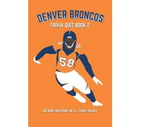 Denver Broncos Trivia Quiz Book 2: 500 More Questions On All Things Orange (Sports Quiz Books)