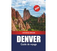 Denver Guide de voyage 2025: Explorez le Colorado Destination incontournable, choses à faire, nature, itinéraires et aventure en plein air aux États-Unis