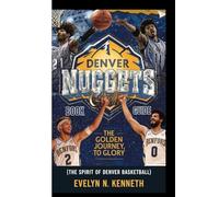 DENVER NUGGETS BOOK GUIDE: The Golden Journey To Glory (The Spirit of Denver Basketball)
