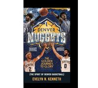 DENVER NUGGETS BOOK GUIDE: The Golden Journey To Glory (The Spirit of Denver Basketball)