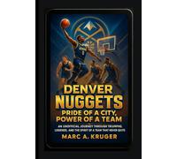 Denver Nuggets: Pride Of A City, Power Of A Team: An Unofficial Journey Through Triumphs, Legends, And The Spirit Of A Team Never Quits