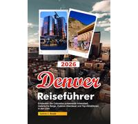 DENVER Reiseführer 2026: Entdecken Sie Colorados pulsierende Innenstadt, malerische Berge, Outdoor-Abenteuer und Top-Attraktionen in den USA