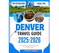 DENVER TRAVEL GUIDE 2025-2026: A Comprehensive Handbook including Insider Secrets, Delicious Cuisine, Local Favorites, and Authentic Encounters