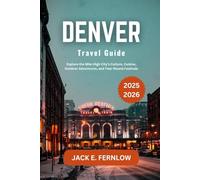 Denver Travel Guide 2025 - 2026: Explore the Mile-High City’s Culture, Cuisine, Outdoor Adventures, and Year-Round Festivals