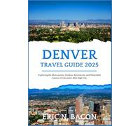 Denver Travel Guide 2025: Exploring the Monuments, Outdoor Adventures, and Delectable Cuisine of Colorado's Mile High City. (Optimistic Voyage Travel Guide Series)