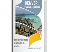 DENVER TRAVEL GUIDE: Discover Denver’s Best Attractions, Eats, And Excursions With A Detailed Map (Travel Guide For City's)