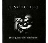 Deny The Urge - Subsequent Confrontation