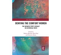 Denying the Comfort Women: The Japanese State's Assault on Historical Truth (Asia's Transformations)