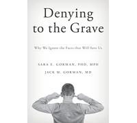 Denying to the Grave: Why We Ignore the Facts that Will Save Us