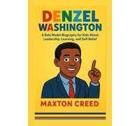 DENZEL WASHINGTON: A Role Model Biography for Kids About Leadership, Learning, and Self-Belief