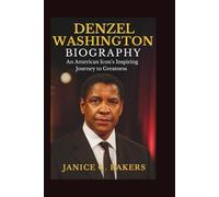 Denzel Washington Biography: An American Icon's Inspiring Journey to Greatness