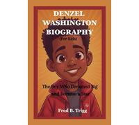 DENZEL WASHINGTON BIOGRAPHY (For Kids): The Boy Who Dreamed Big and Became a Star
