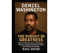 DENZEL WASHINGTON: The Pursuit of Greatness - How an American Actor and Producer Became a Symbol of Discipline, Power, and Timeless Storytelling