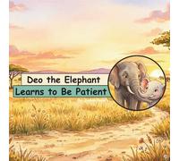 Deo the Elephant Learns to Be Patient: A Children Story Book About Patience and How Elephants Live in the Wild