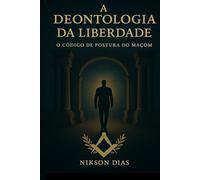 Deontologia da Liberdade: O código de postura do Maçom