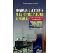 Déontologie et éthique de la fonction publique au Sénégal: Le vadémécum des fonctionnaires et des agents de l’État - Bréviaire pour la connaissance et ... vertueuse et efficiente des services publics