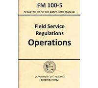 Department of the Army Field Manual - Field Service Regulations Operations FM 100-5 (September 1954): (U.S Army Unabridged Handbook)