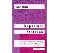Departure / Odlazak: A Mini Novel With Vocabulary Section for Learning Croatian, Level Advanced B1 = Intermediate Mid/High, 2. Edition (Croatian Made Easy)