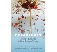 Departures: An Introduction to Critical Refugee Studies: 3