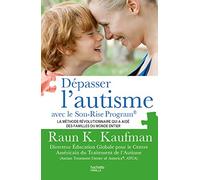 Dépasser l'autisme avec la méthode Son-Rise Program: La méthode révolutionnaire qui a aidé des familles du monde entier