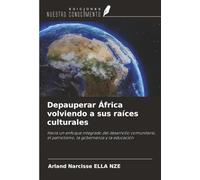 Depauperar África volviendo a sus raíces culturales: Hacia un enfoque integrado del desarrollo comunitario, el patriotismo, la gobernanza y la educación
