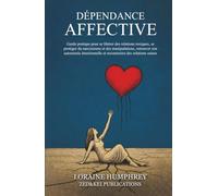 Dépendance affective: Guide pratique pour se libérer des relations toxiques,se protéger du narcissisme et des manipulations,retrouver son autonomie émotionnelle et reconstruire des relations saines