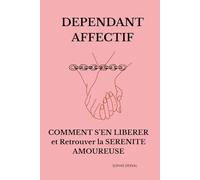 Dépendant Affectif: Comment s'en Libérer et Retrouver la Sérénité Amoureuse