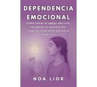 DEPENDENCIA EMOCIONAL: Cómo soltar el apego afectivo, recuperar tu autoestima, superar relaciones tóxicas y volver a ti (Voces para sanar)