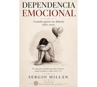 Dependencia Emocional: Cuando querer no debería doler tanto (COLECCIÓN SANAR PARA ELEGIR)