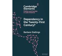 Dependency in the Twenty-First Century?: The Political Economy of China-Latin America Relations (Elements in Politics and Society in Latin America)