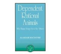 Dependent Rational Animals: Why Human Beings Need the Virtues: 20 (Paul Carus Lectures)