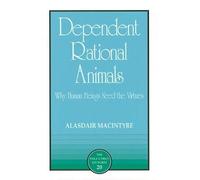 Dependent Rational Animals: Why Human Beings Need the Virtues (Paul Carus Lectures)