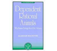 Dependent Rational Animals: Why Human Beings Need the Virtues (The Paul Carus Lectures)