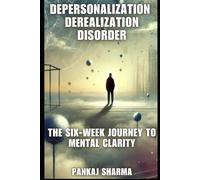 Depersonalization Derealization Disorder: The Six-Week Journey to Mental Clarity