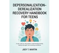 Depersonalization-Derealization Recovery Handbook for Teens: A Calm, Step-by-Step Guide to Understanding Anxiety, Feeling Real Again, and Rebuilding Confidence