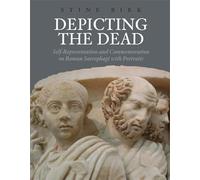 Depicting the Dead: Self-Representation and Commemoration on Roman Sarcophagi with Portraits: 11 (Aarhus Studies in Mediterranean Antiquity)