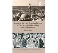 Depicting the Late Ottoman Empire in Turkish Autobiographies: Images of a Past World (Life Narratives of the Ottoman Realm: Individual and Empire in the Near East)