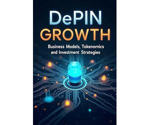 DePIN Growth: Business Models, Tokenomics and Investment Strategies: Unlocking the Potential of DePIN (Decentralized Physical Infrastructure Networks)
