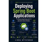 Deploying Spring Boot Applications: Build Production-Ready Releases with Docker, CI/CD, Cloud Platforms, Kubernetes, Observability, and Secure Operations (Spring Boot Development Series)