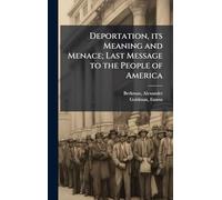 Deportation, its Meaning and Menace; Last Message to the People of America