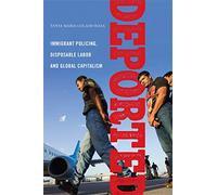 Deported: Immigrant Policing, Disposable Labor and Global Capitalism: 6 (Latina/o Sociology)