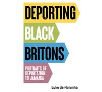Deporting Black Britons : Portraits of Deportation to Jamaica