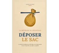 Déposer le Sac: La méthode scientifique pour enfin alléger votre charge mentale et retrouver l'esprit libre, sans effort ni culpabilité (AEQUANIMA)