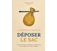 Déposer le Sac: La méthode scientifique pour enfin alléger votre charge mentale et retrouver l'esprit libre, sans effort ni culpabilité (AEQUANIMA)