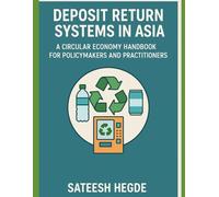 Deposit Return Systems in Asia: A Circular Economy Handbook for Policymakers and Practitioners (Policy Playbooks for Indian Corporates: A Strategic Blueprint for Navigating India's Policy Landscape)