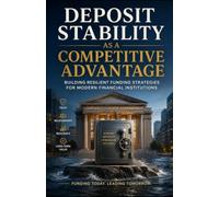 Deposit Stability as a Competitive Advantage: Building Resilient Funding Strategies for Modern Financial Institutions